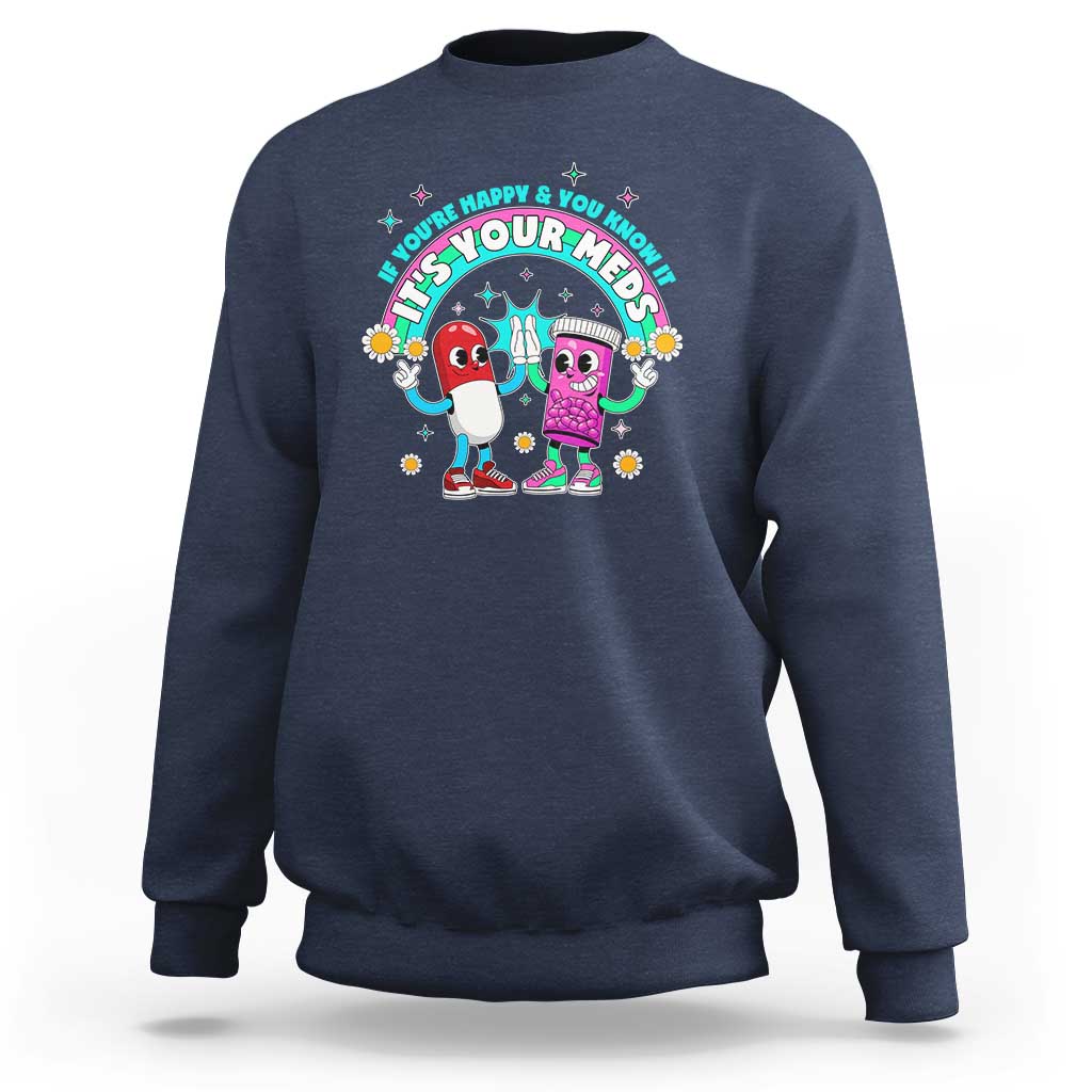 If You Are Happy And You Know It It Is Your Meds Sweatshirt Funny Pills Mental Health - Wonder Print Shop