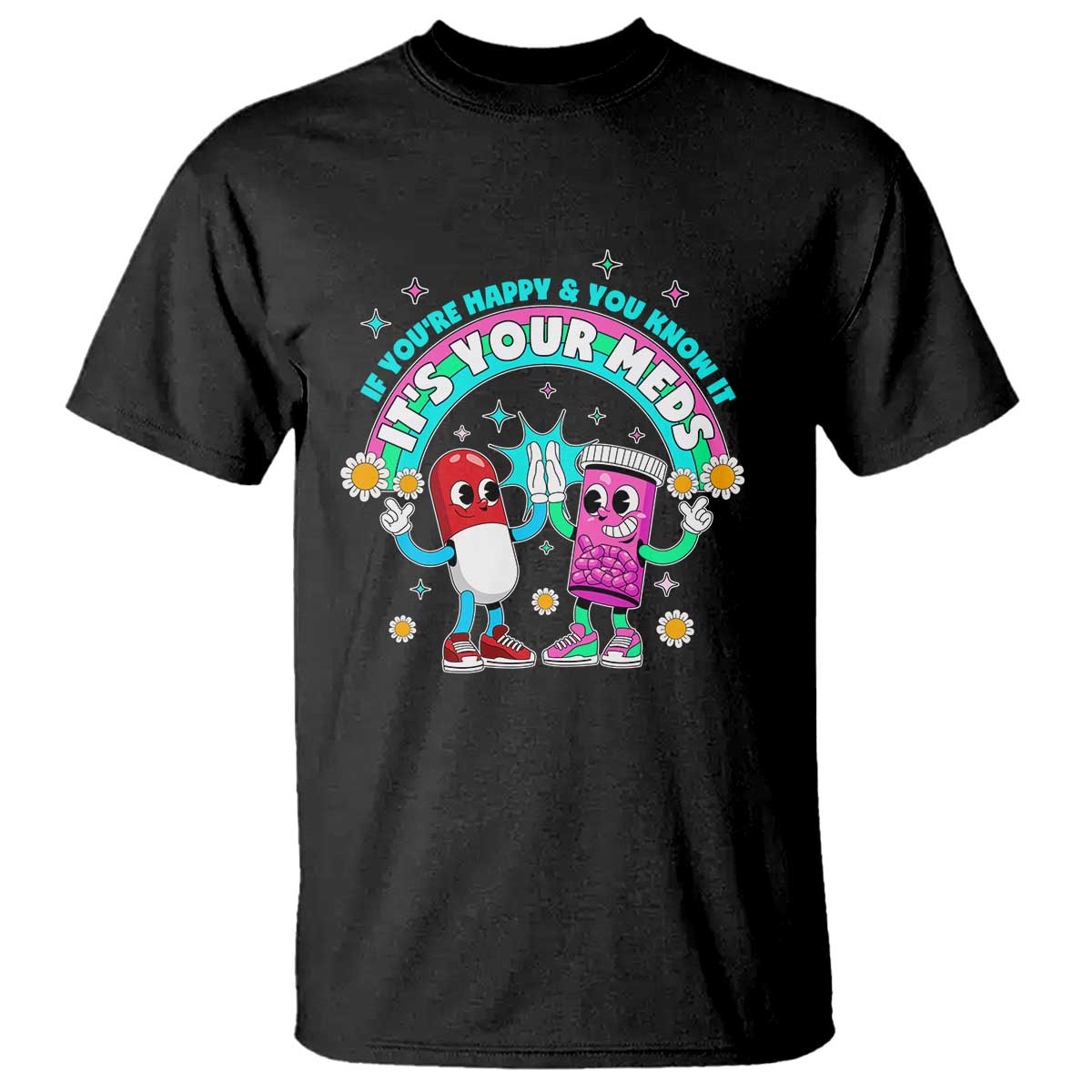 If You Are Happy And You Know It It Is Your Meds T Shirt Funny Pills Mental Health - Wonder Print Shop