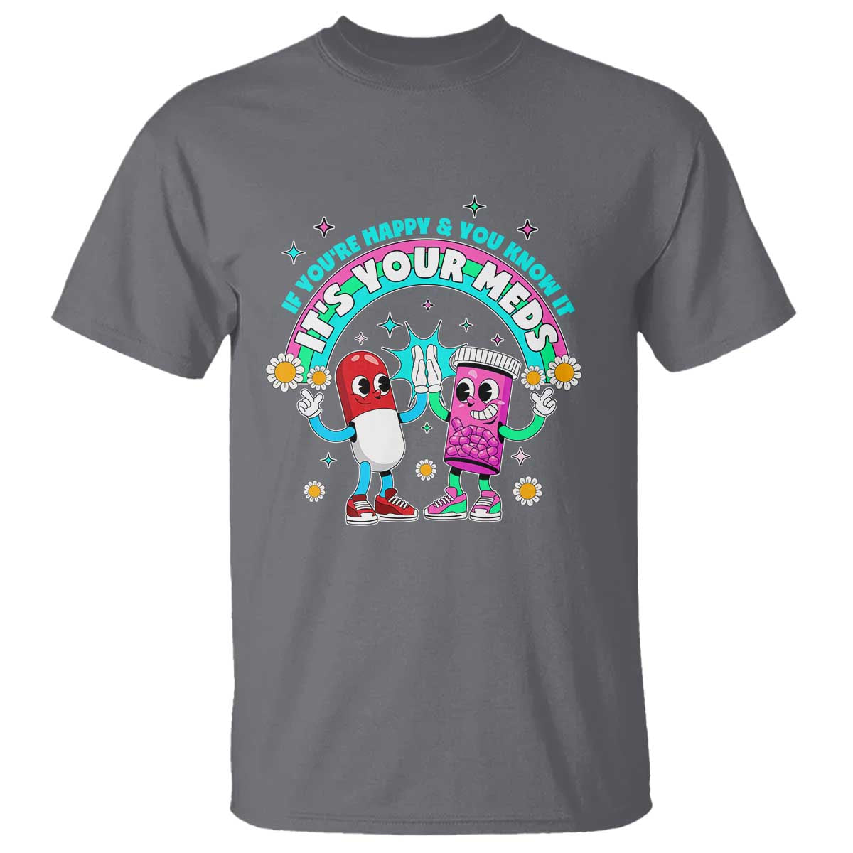 If You Are Happy And You Know It It Is Your Meds T Shirt Funny Pills Mental Health - Wonder Print Shop