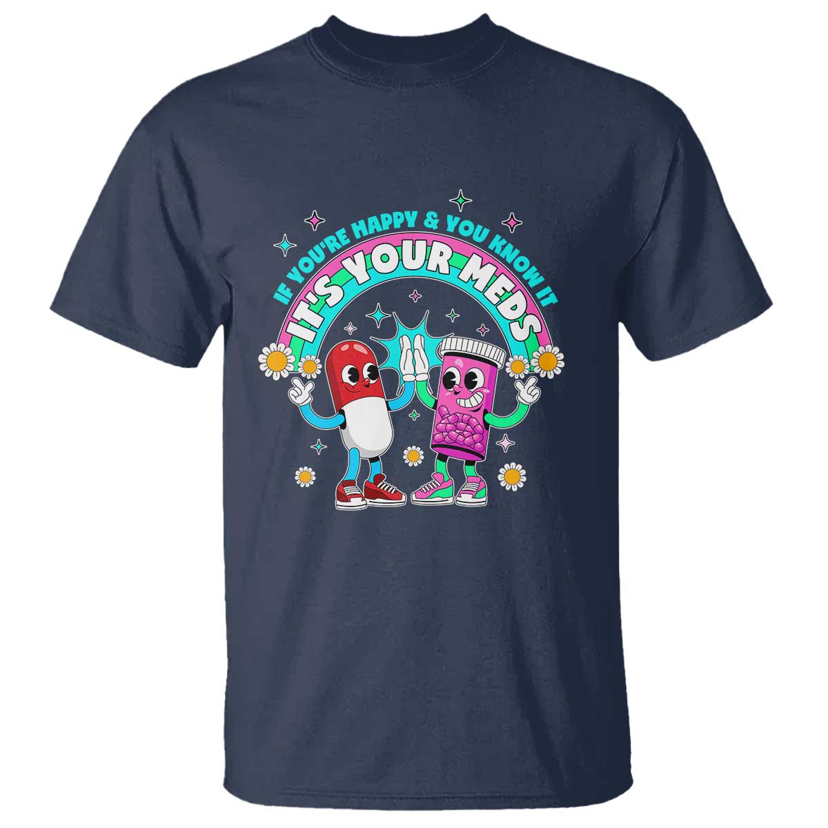 If You Are Happy And You Know It It Is Your Meds T Shirt Funny Pills Mental Health - Wonder Print Shop