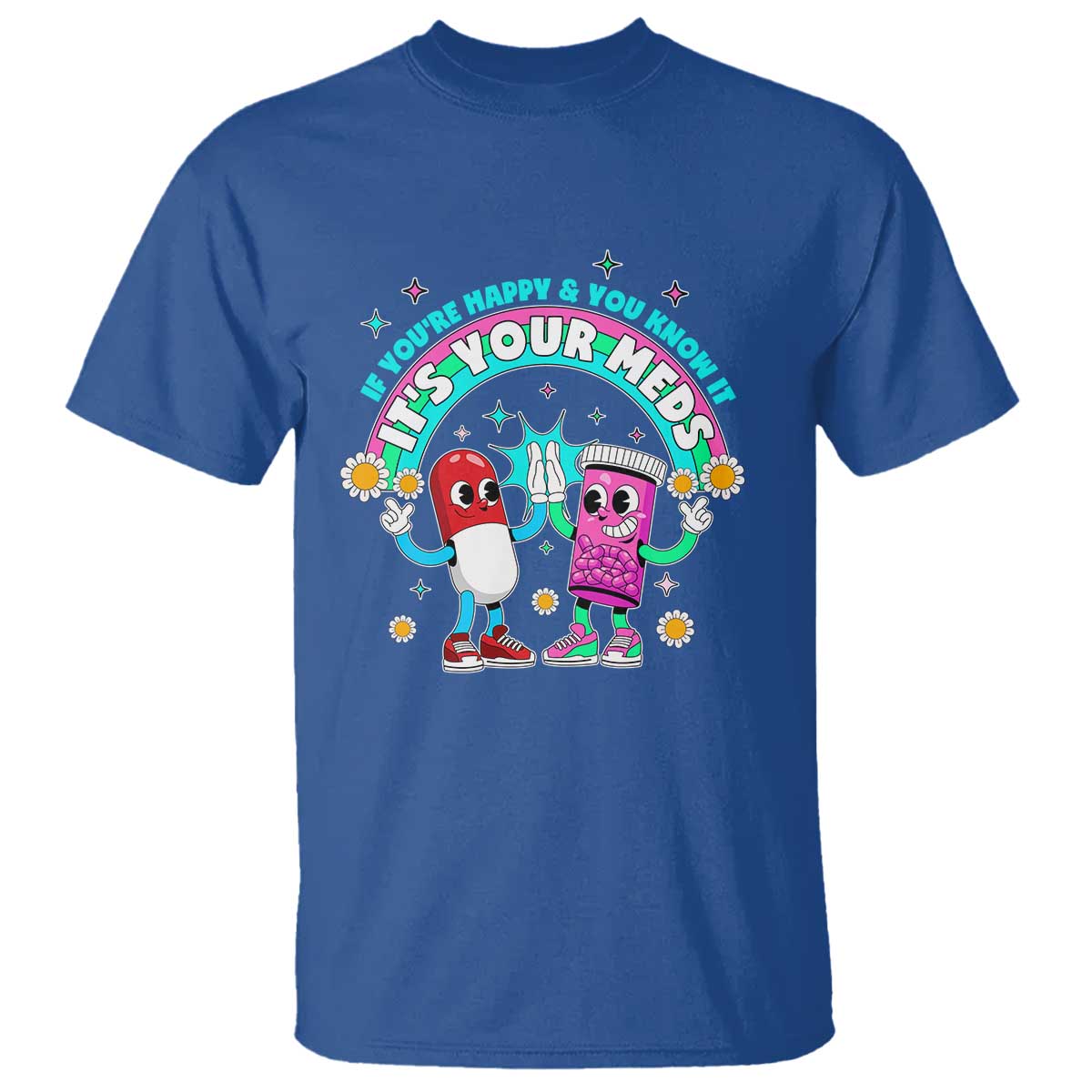 If You Are Happy And You Know It It Is Your Meds T Shirt Funny Pills Mental Health - Wonder Print Shop