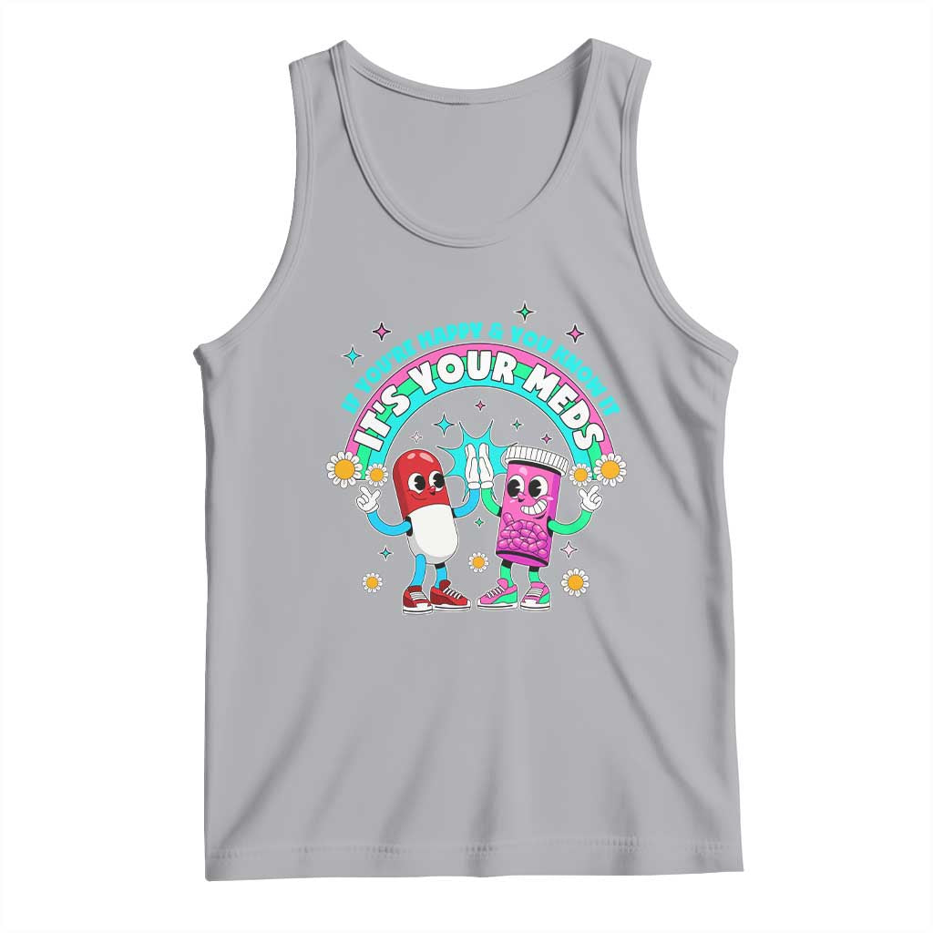 If You Are Happy And You Know It It Is Your Meds Tank Top Funny Pills Mental Health - Wonder Print Shop