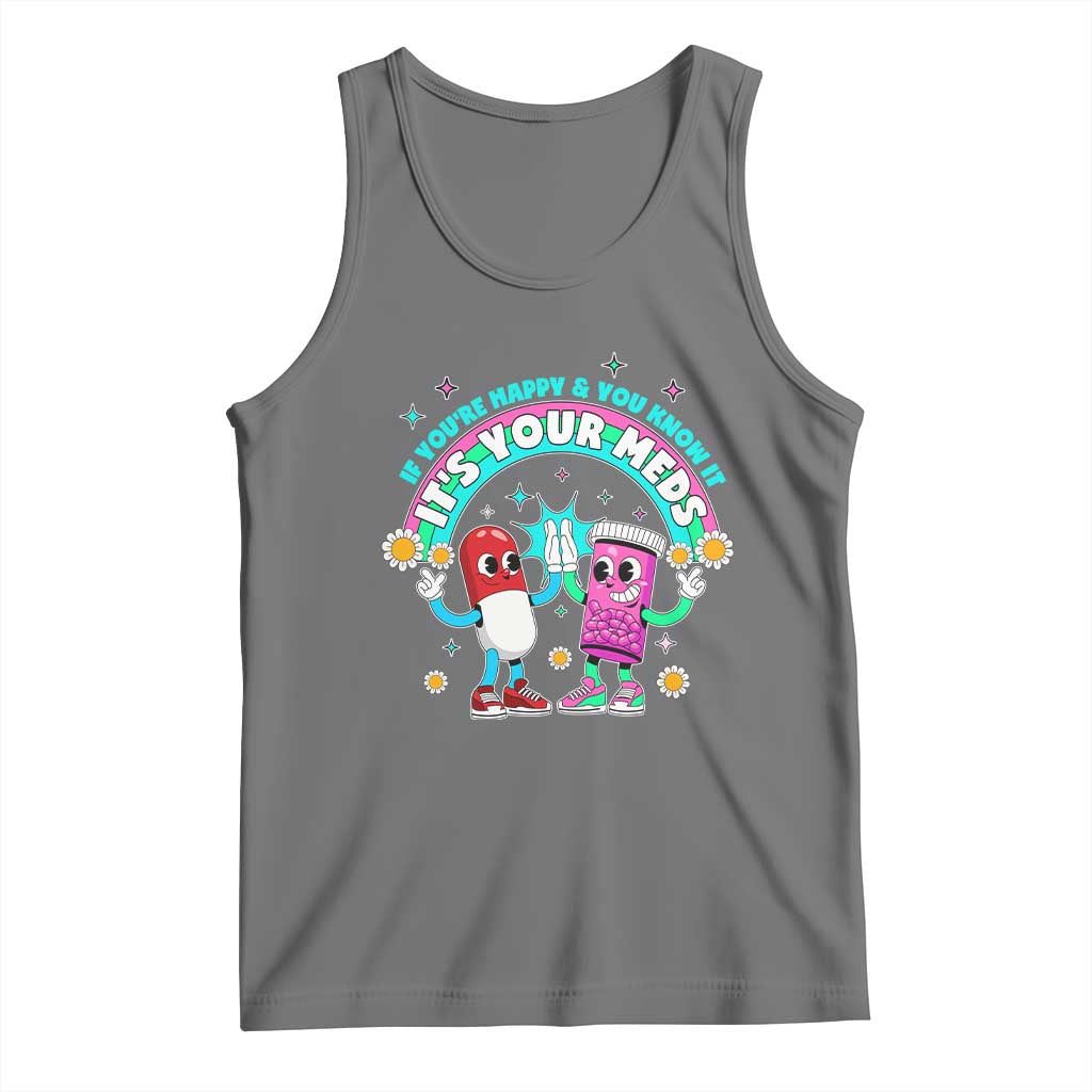 If You Are Happy And You Know It It Is Your Meds Tank Top Funny Pills Mental Health - Wonder Print Shop