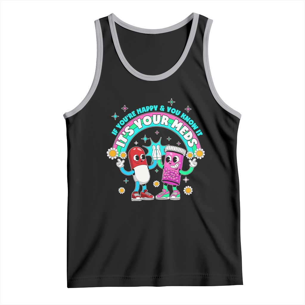 If You Are Happy And You Know It It Is Your Meds Tank Top Funny Pills Mental Health - Wonder Print Shop