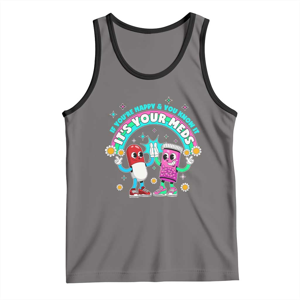 If You Are Happy And You Know It It Is Your Meds Tank Top Funny Pills Mental Health - Wonder Print Shop