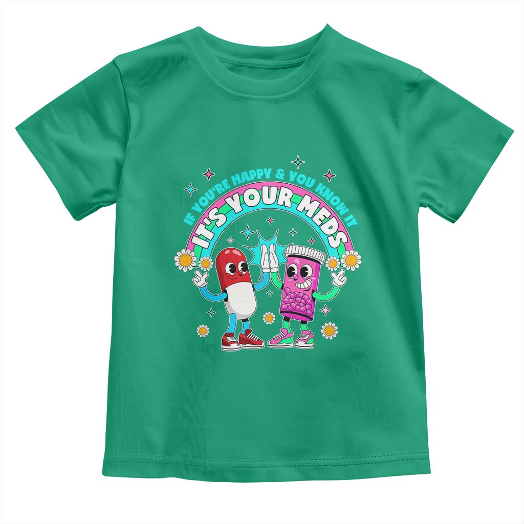 If You Are Happy And You Know It It Is Your Meds Toddler T Shirt Funny Pills Mental Health - Wonder Print Shop