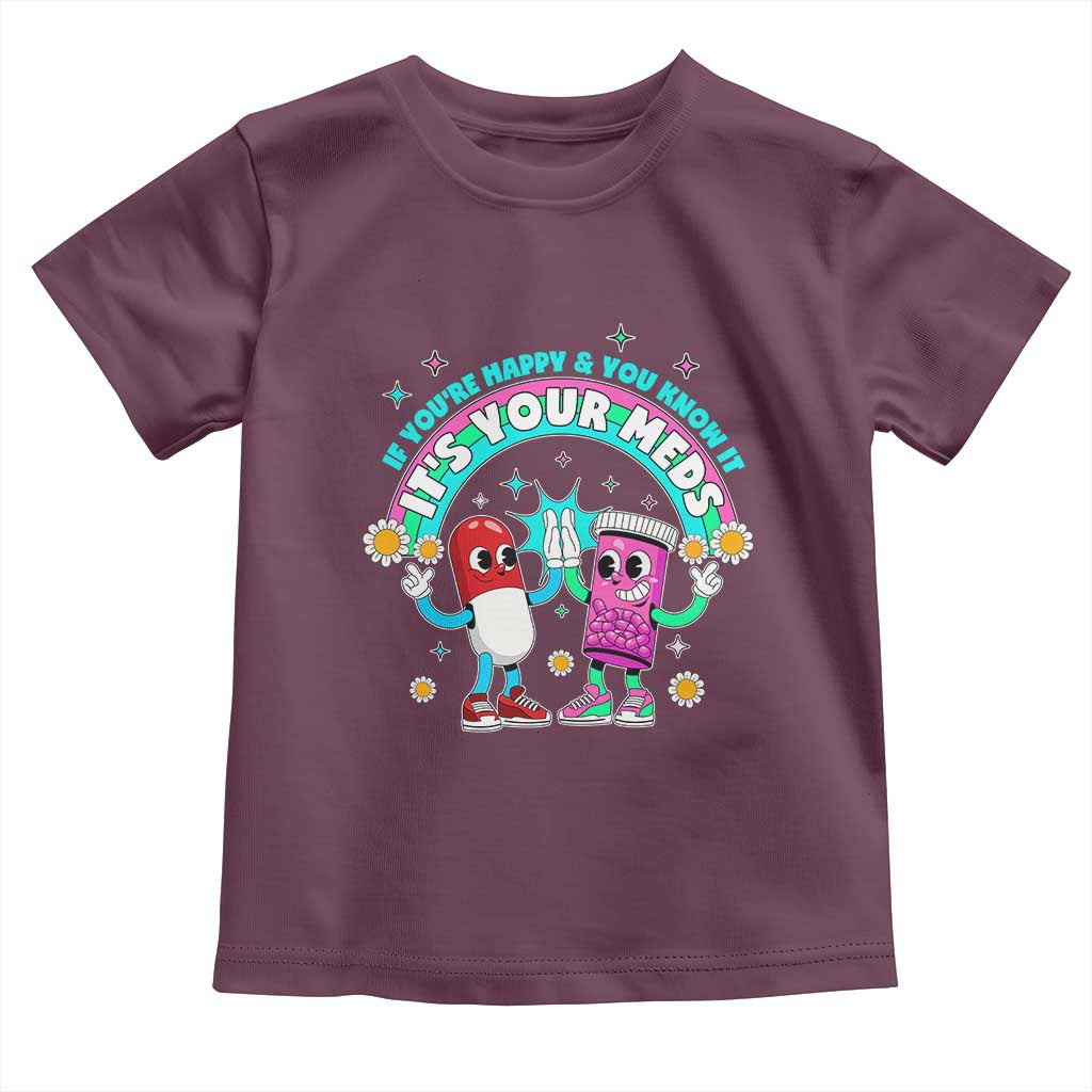 If You Are Happy And You Know It It Is Your Meds Toddler T Shirt Funny Pills Mental Health - Wonder Print Shop