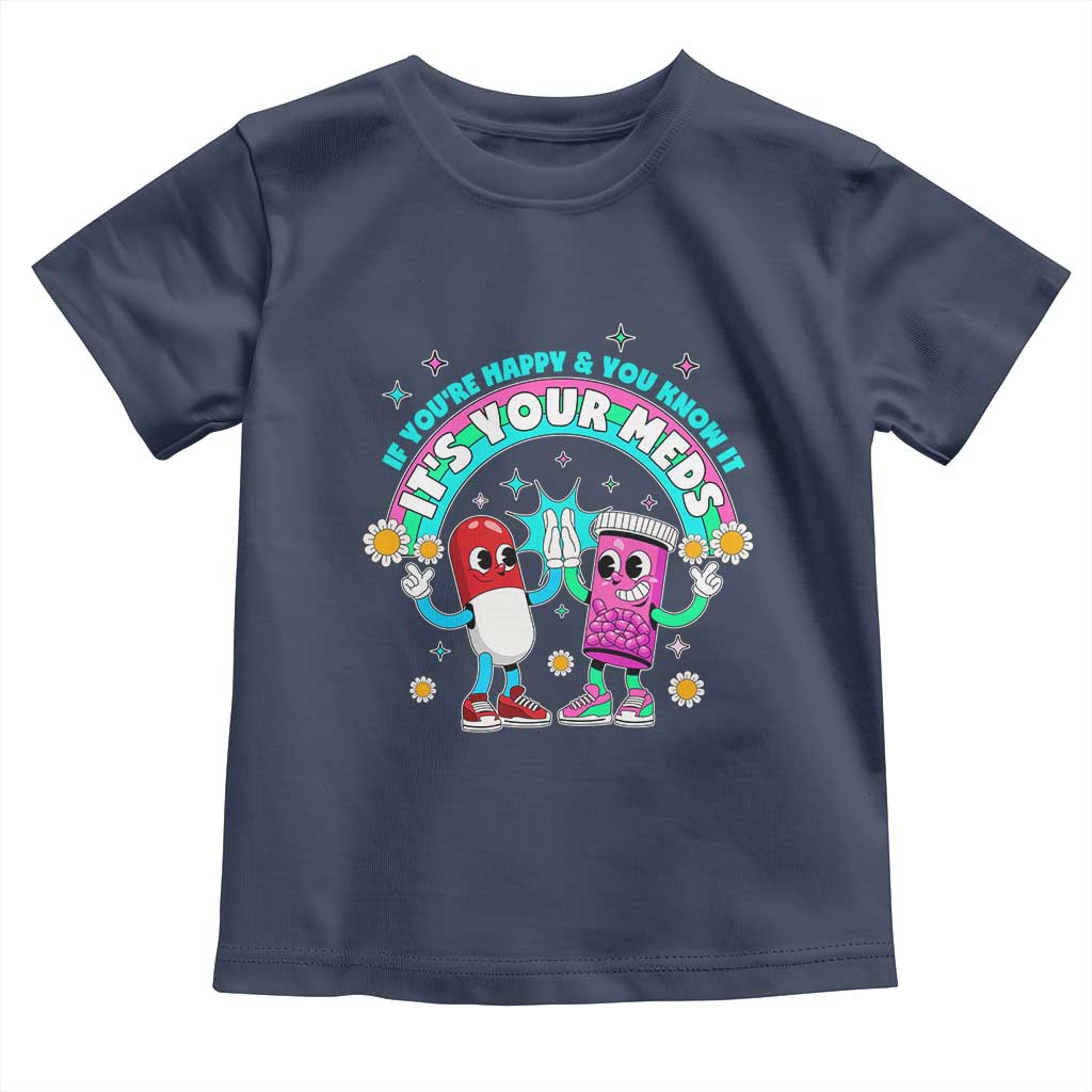 If You Are Happy And You Know It It Is Your Meds Toddler T Shirt Funny Pills Mental Health - Wonder Print Shop