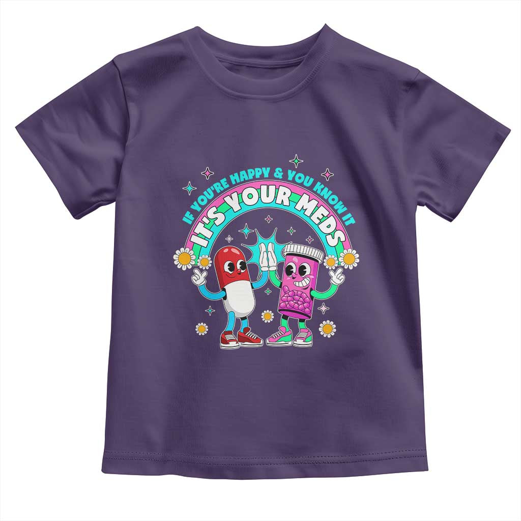 If You Are Happy And You Know It It Is Your Meds Toddler T Shirt Funny Pills Mental Health - Wonder Print Shop