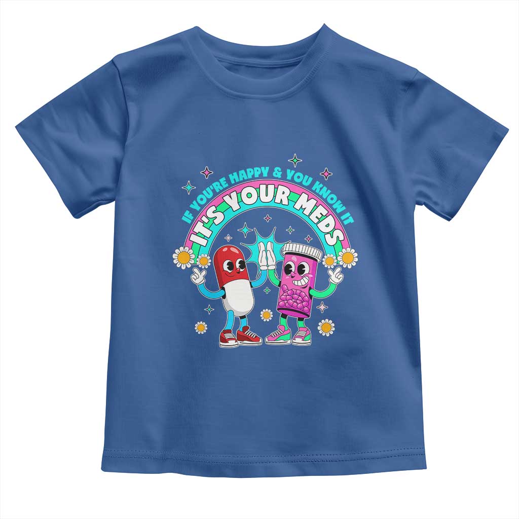 If You Are Happy And You Know It It Is Your Meds Toddler T Shirt Funny Pills Mental Health - Wonder Print Shop