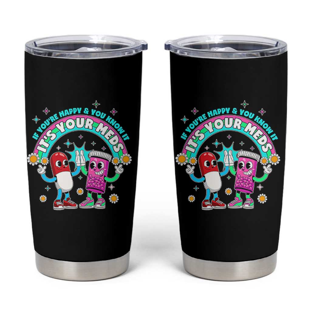 If You Are Happy And You Know It It Is Your Meds Tumbler Cup Funny Pills Mental Health