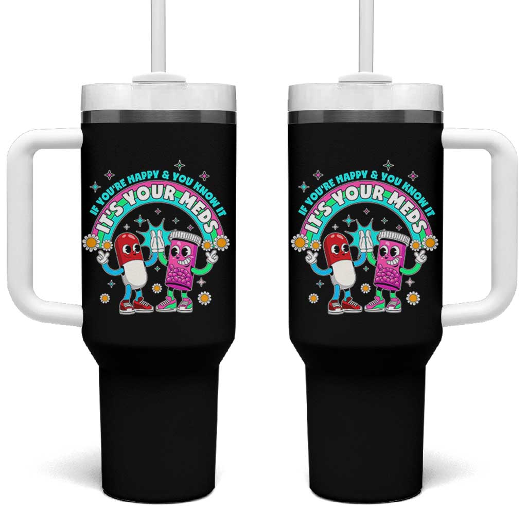 If You Are Happy And You Know It It Is Your Meds Tumbler With Handle Funny Pills Mental Health