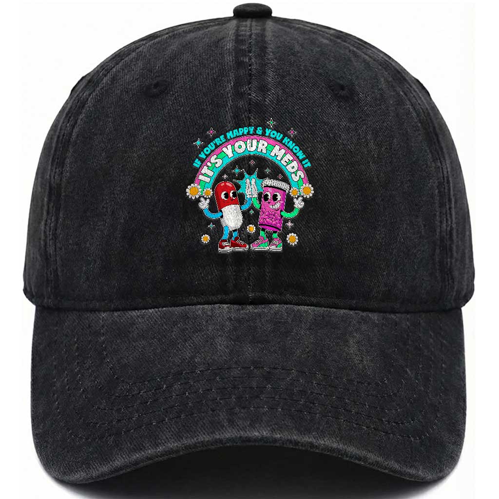 If You Are Happy And You Know It It Is Your Meds Washed Cotton Baseball Cap Funny Pills Mental Health