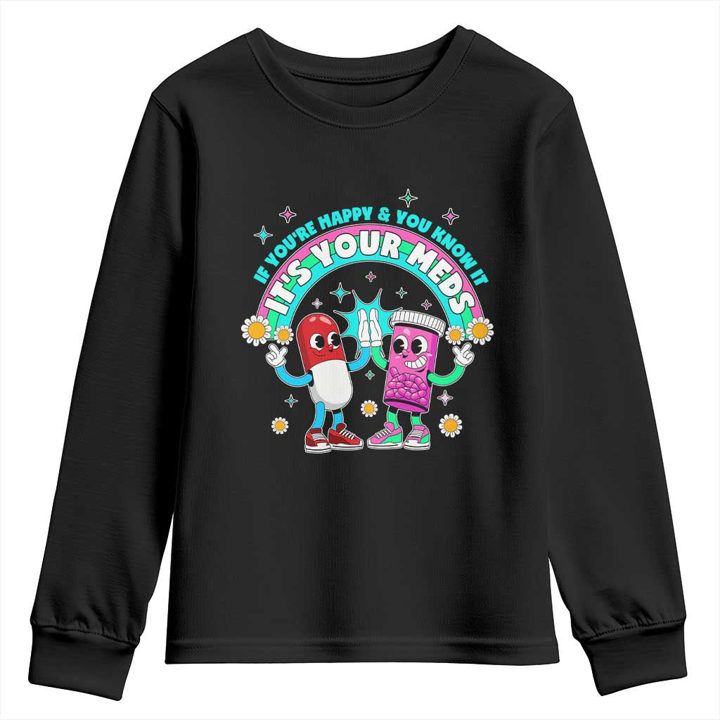 If You Are Happy And You Know It It Is Your Meds Youth Sweatshirt Funny Pills Mental Health - Wonder Print Shop