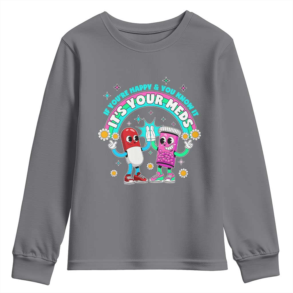 If You Are Happy And You Know It It Is Your Meds Youth Sweatshirt Funny Pills Mental Health - Wonder Print Shop