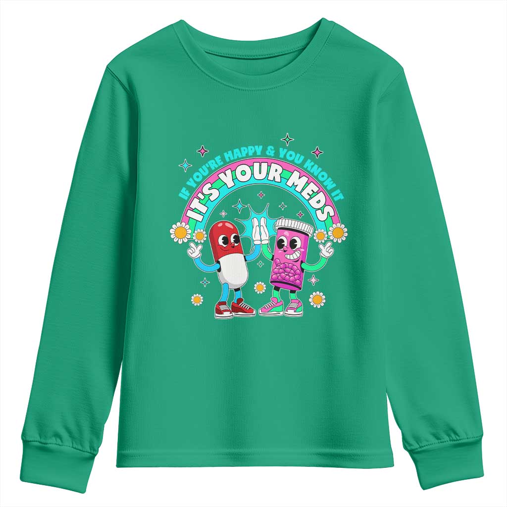 If You Are Happy And You Know It It Is Your Meds Youth Sweatshirt Funny Pills Mental Health - Wonder Print Shop