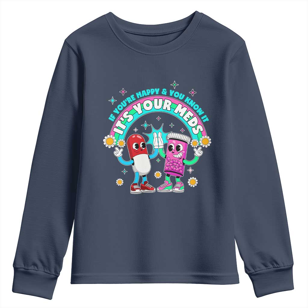 If You Are Happy And You Know It It Is Your Meds Youth Sweatshirt Funny Pills Mental Health - Wonder Print Shop