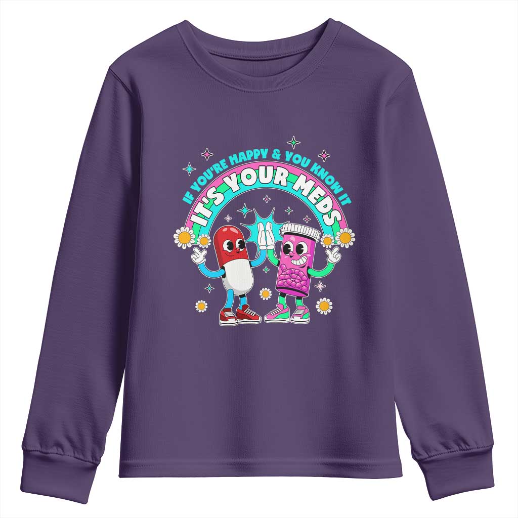 If You Are Happy And You Know It It Is Your Meds Youth Sweatshirt Funny Pills Mental Health - Wonder Print Shop