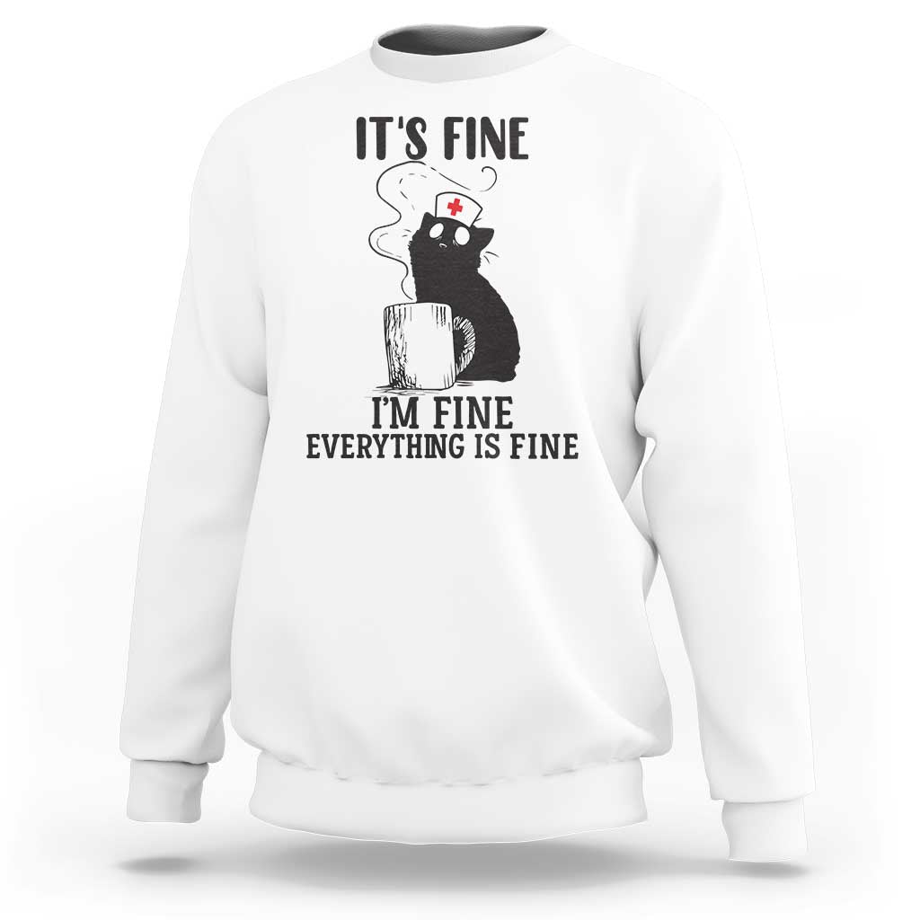Funny Cat Nurse Sweatshirt It Is Fine I Am Fine Everything Is Fine - Wonder Print Shop