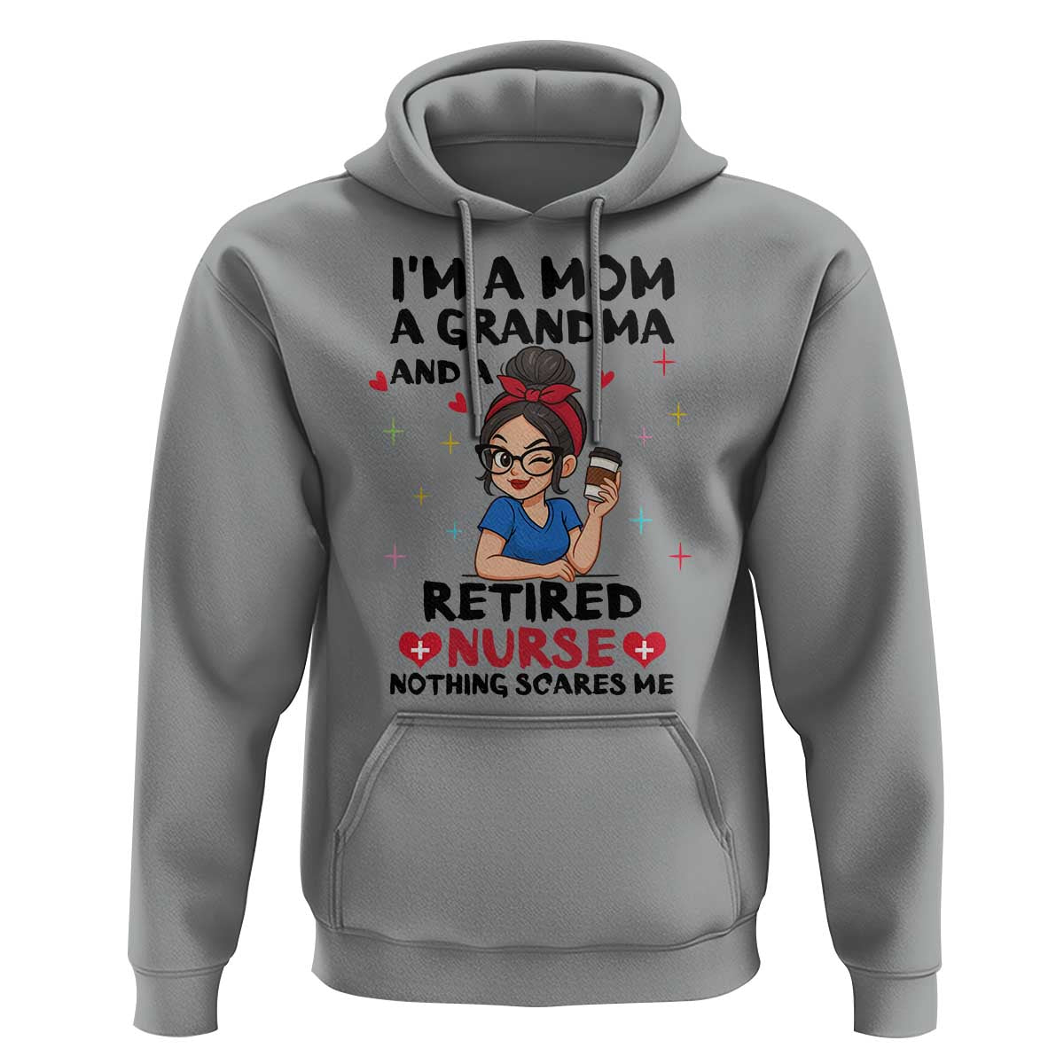 Funny Retirement Hoodie I Am A Mom And A Grandma And A Retired Nurse Nothing Scares Me - Wonder Print Shop
