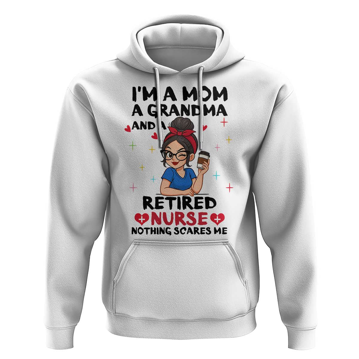 Funny Retirement Hoodie I Am A Mom And A Grandma And A Retired Nurse Nothing Scares Me - Wonder Print Shop