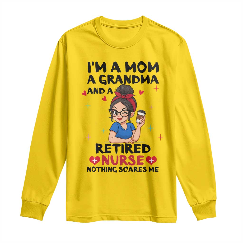 Funny Retirement Long Sleeve Shirt I Am A Mom And A Grandma And A Retired Nurse Nothing Scares Me - Wonder Print Shop