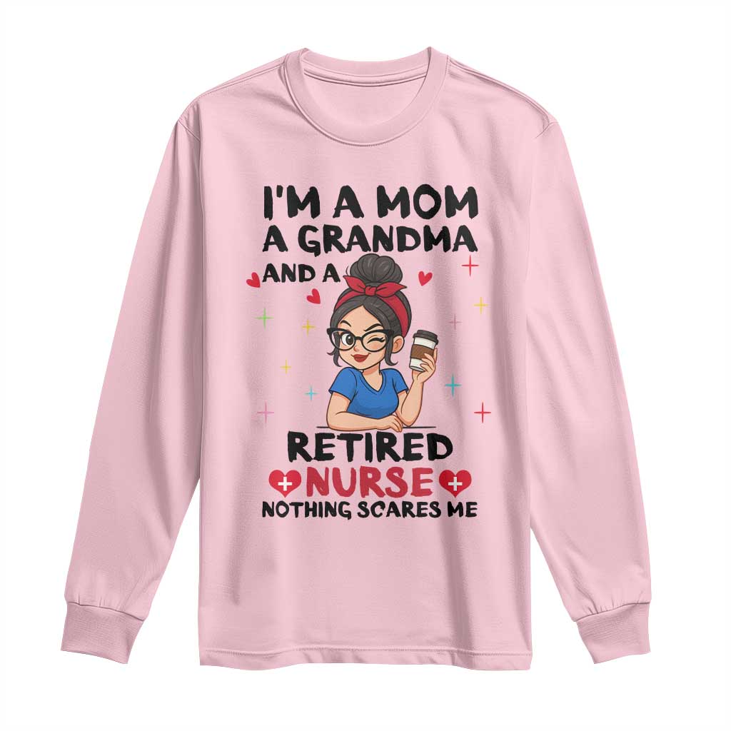 Funny Retirement Long Sleeve Shirt I Am A Mom And A Grandma And A Retired Nurse Nothing Scares Me - Wonder Print Shop
