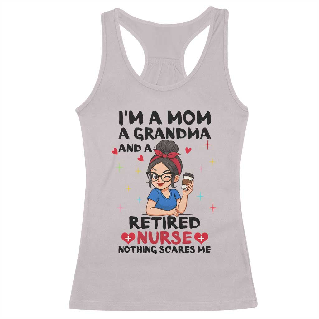 Funny Retirement Racerback Tank Top I Am A Mom And A Grandma And A Retired Nurse Nothing Scares Me - Wonder Print Shop