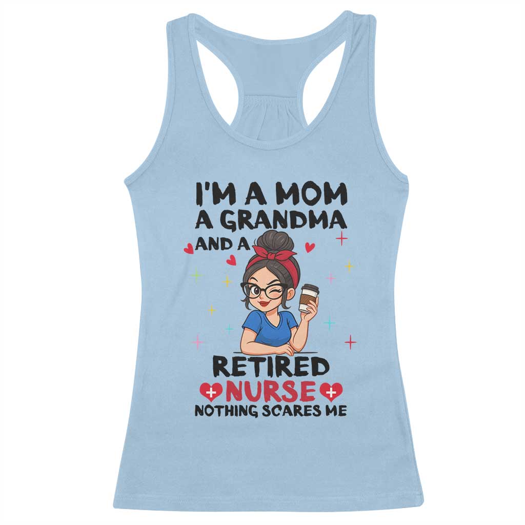 Funny Retirement Racerback Tank Top I Am A Mom And A Grandma And A Retired Nurse Nothing Scares Me - Wonder Print Shop