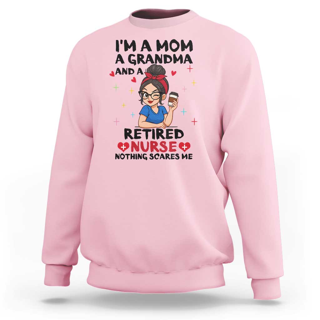 Funny Retirement Sweatshirt I Am A Mom And A Grandma And A Retired Nurse Nothing Scares Me - Wonder Print Shop