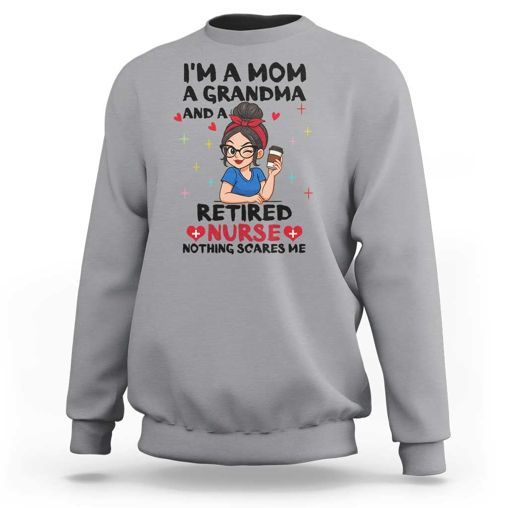 Funny Retirement Sweatshirt I Am A Mom And A Grandma And A Retired Nurse Nothing Scares Me - Wonder Print Shop