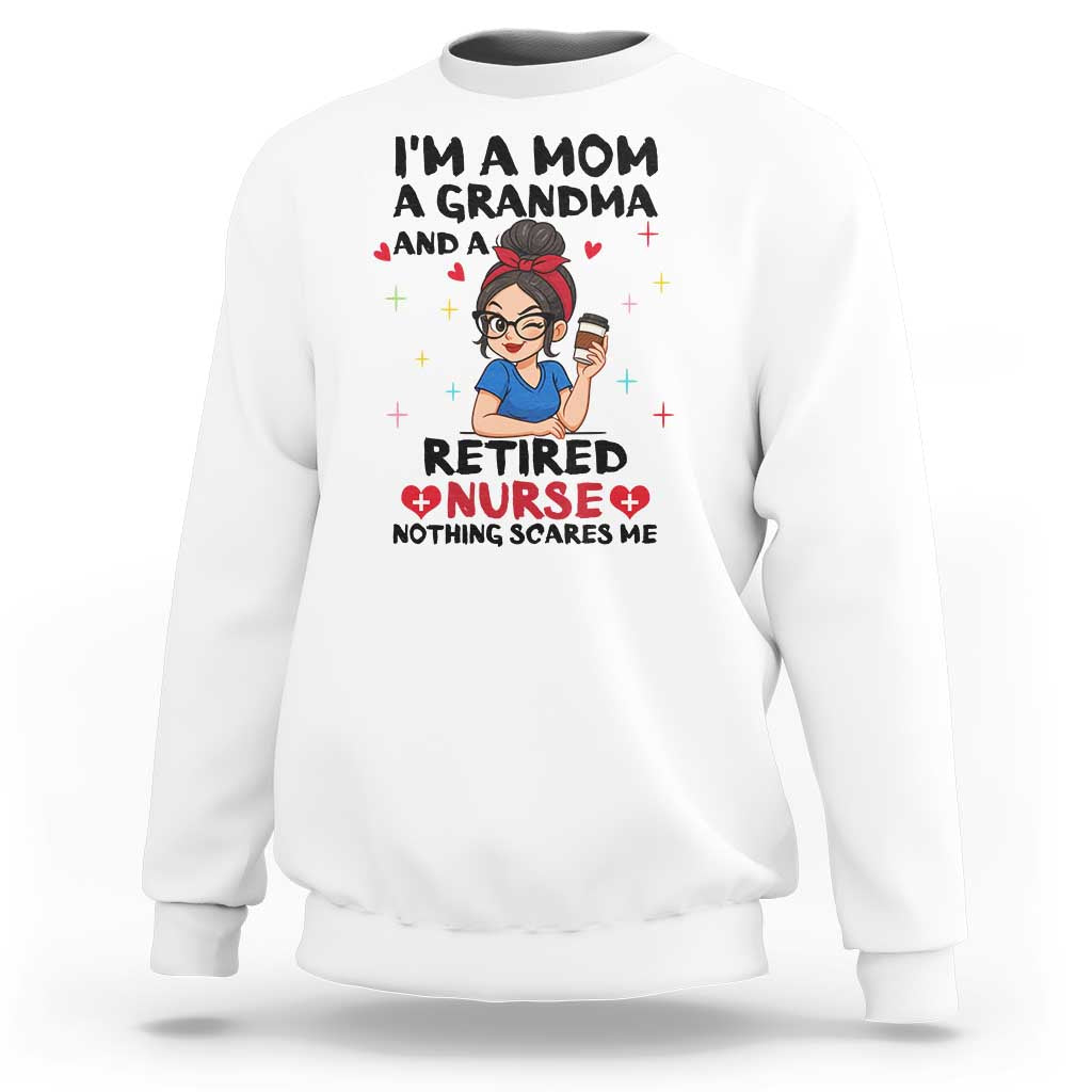 Funny Retirement Sweatshirt I Am A Mom And A Grandma And A Retired Nurse Nothing Scares Me - Wonder Print Shop