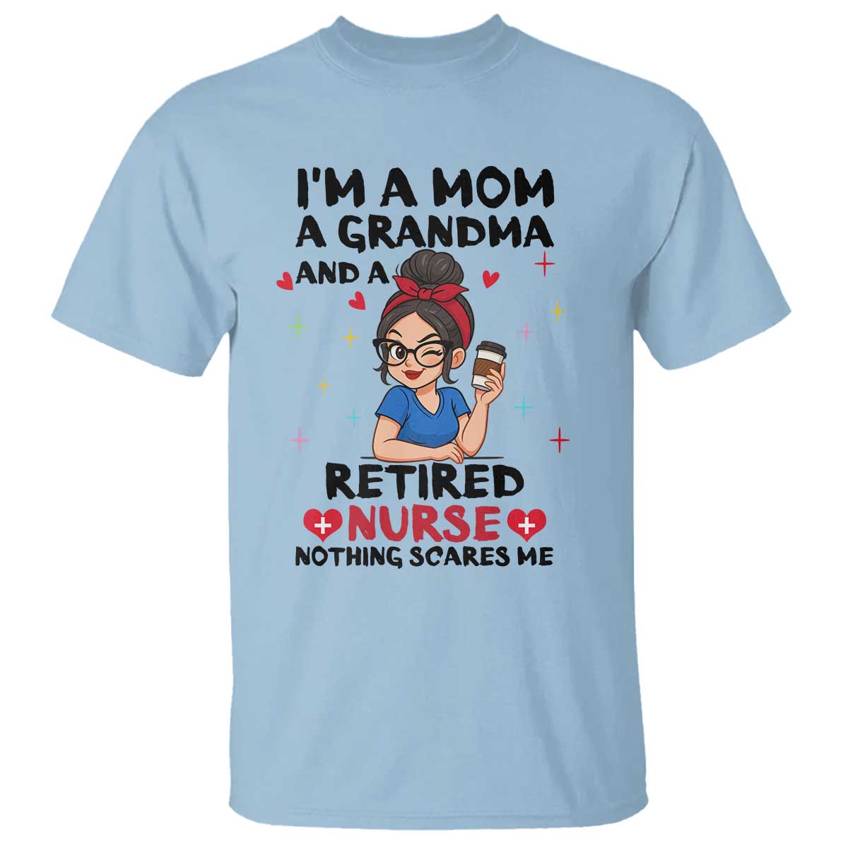Funny Retirement T Shirt I Am A Mom And A Grandma And A Retired Nurse Nothing Scares Me - Wonder Print Shop