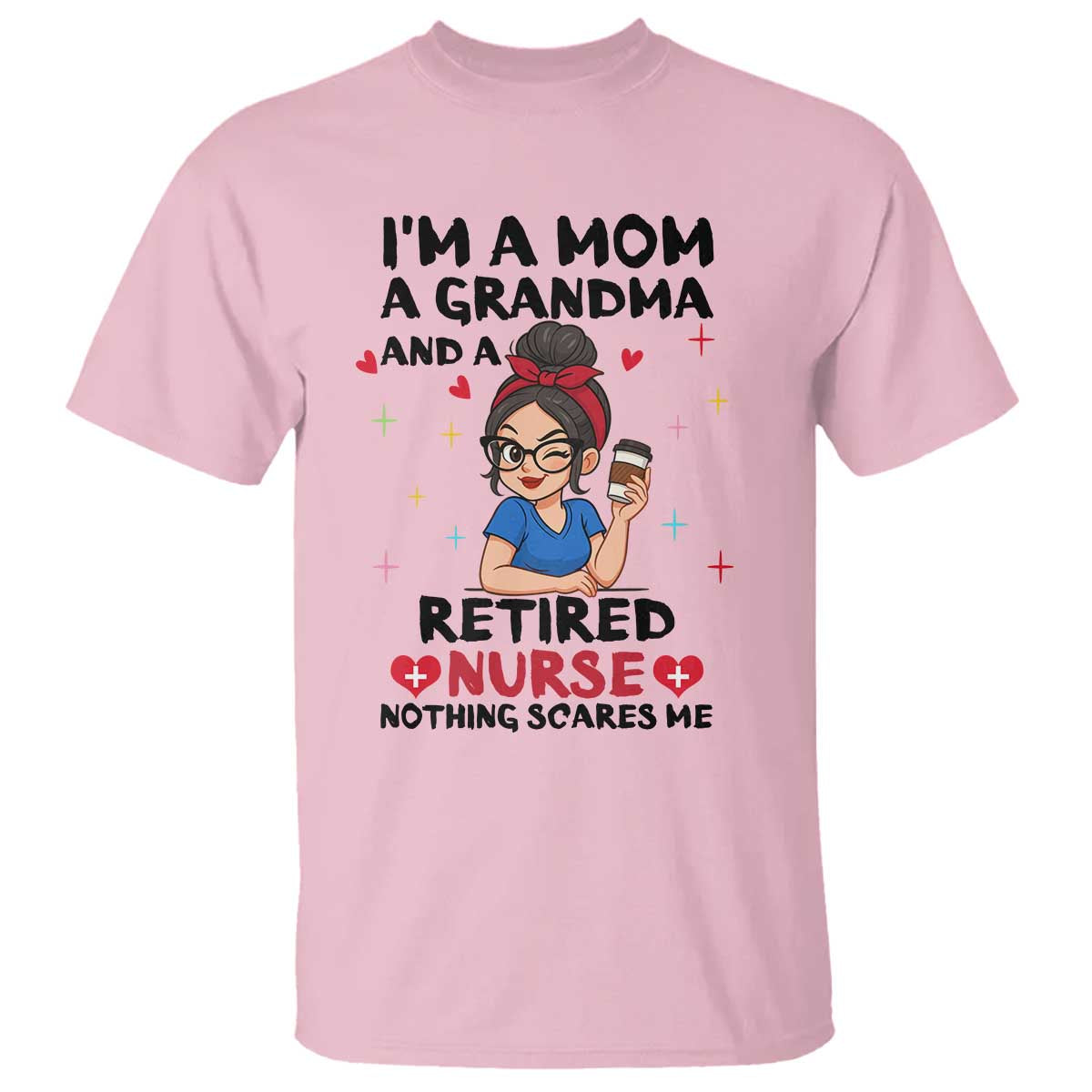 Funny Retirement T Shirt I Am A Mom And A Grandma And A Retired Nurse Nothing Scares Me - Wonder Print Shop