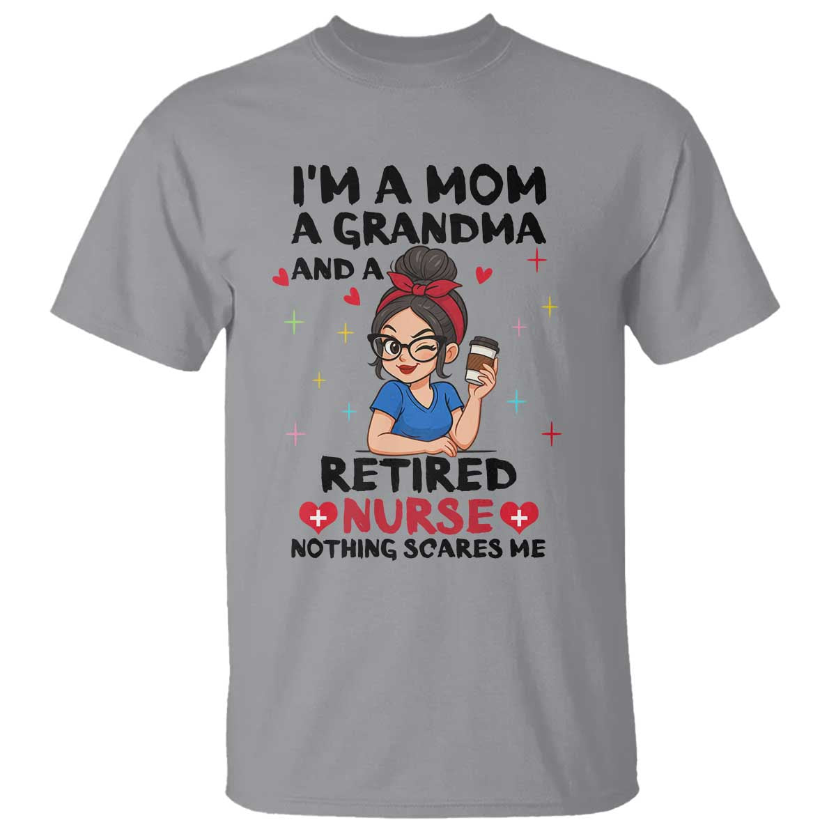 Funny Retirement T Shirt I Am A Mom And A Grandma And A Retired Nurse Nothing Scares Me - Wonder Print Shop