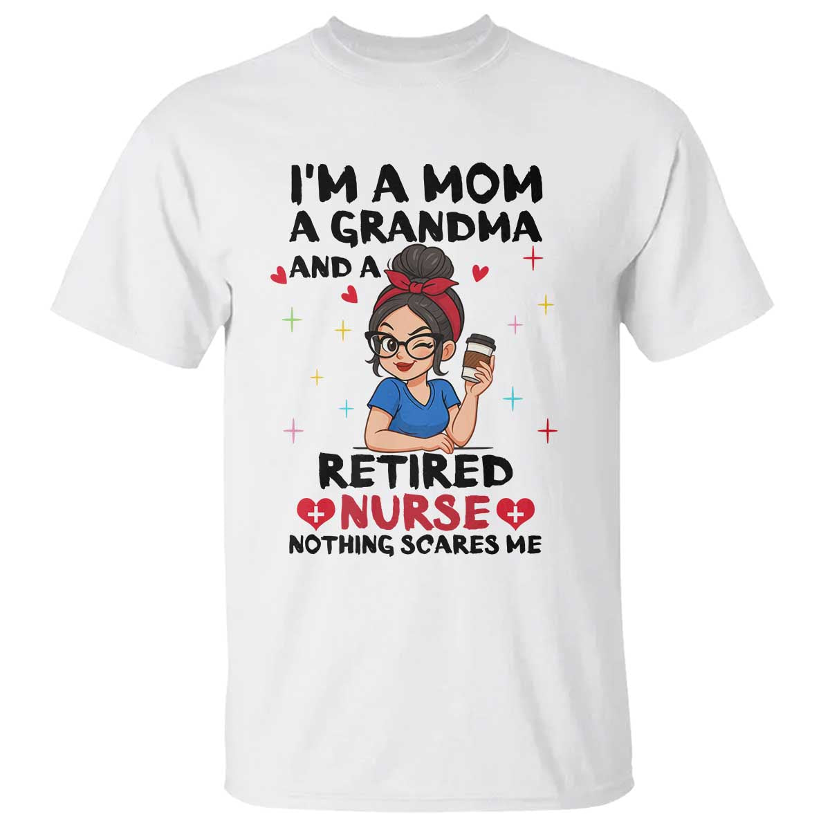 Funny Retirement T Shirt I Am A Mom And A Grandma And A Retired Nurse Nothing Scares Me - Wonder Print Shop