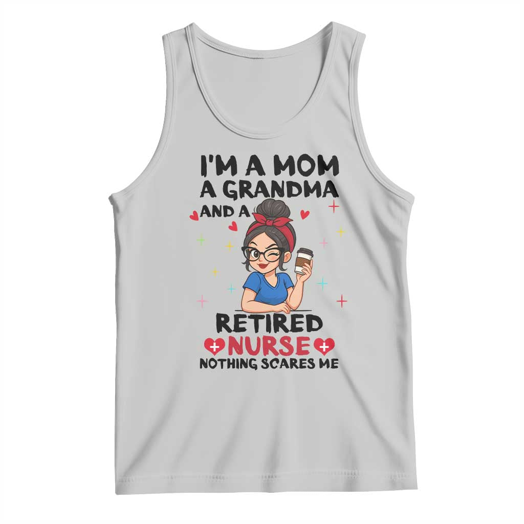 Funny Retirement Tank Top I Am A Mom And A Grandma And A Retired Nurse Nothing Scares Me - Wonder Print Shop
