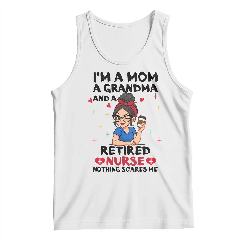 Funny Retirement Tank Top I Am A Mom And A Grandma And A Retired Nurse Nothing Scares Me - Wonder Print Shop