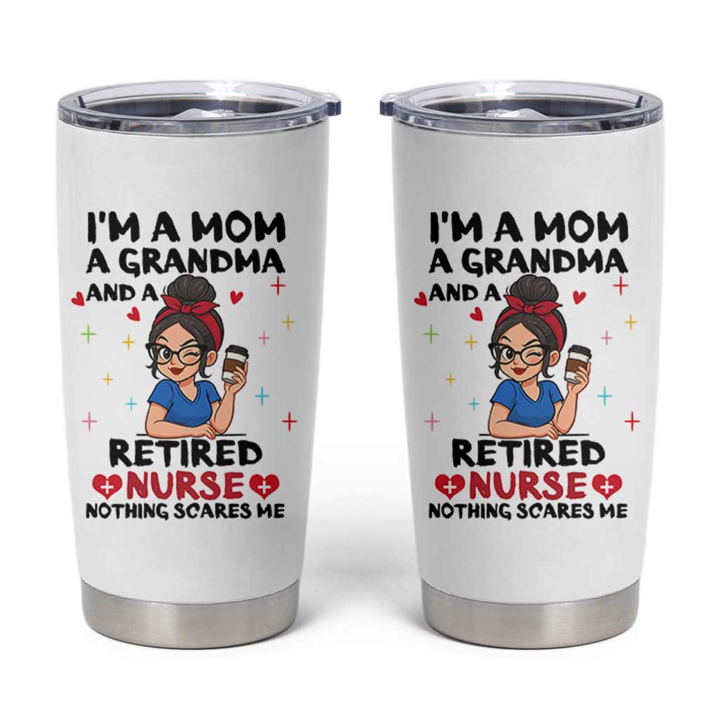 Funny Retirement Tumbler Cup I Am A Mom And A Grandma And A Retired Nurse Nothing Scares Me
