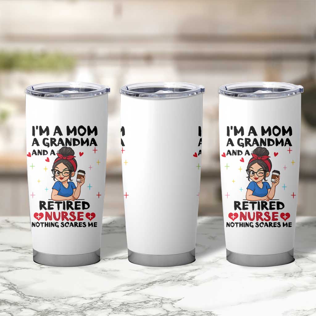 Funny Retirement Tumbler Cup I Am A Mom And A Grandma And A Retired Nurse Nothing Scares Me