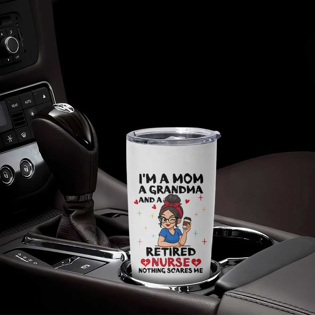 Funny Retirement Tumbler Cup I Am A Mom And A Grandma And A Retired Nurse Nothing Scares Me