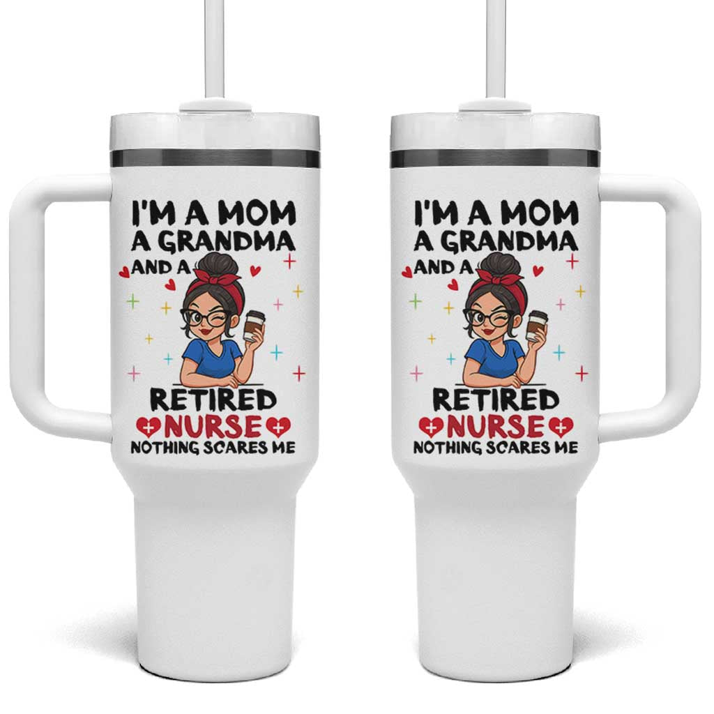 Funny Retirement Tumbler With Handle I Am A Mom And A Grandma And A Retired Nurse Nothing Scares Me