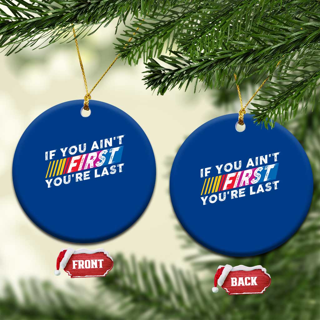 Funny Racing Ceramic Ornament If You Are Not First You Are Last - Wonder Print Shop