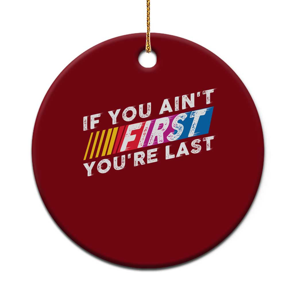 Funny Racing Ceramic Ornament If You Are Not First You Are Last - Wonder Print Shop