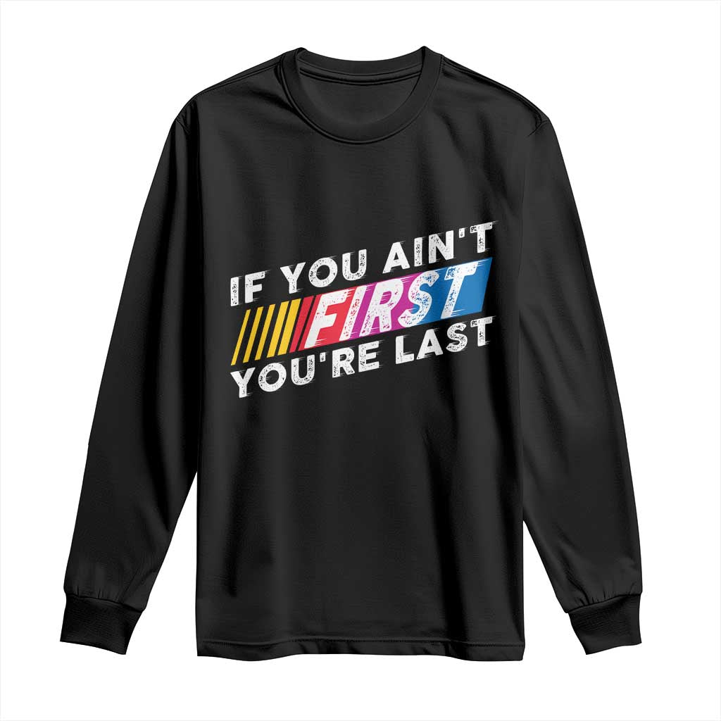 Funny Racing Long Sleeve Shirt If You Are Not First You Are Last - Wonder Print Shop