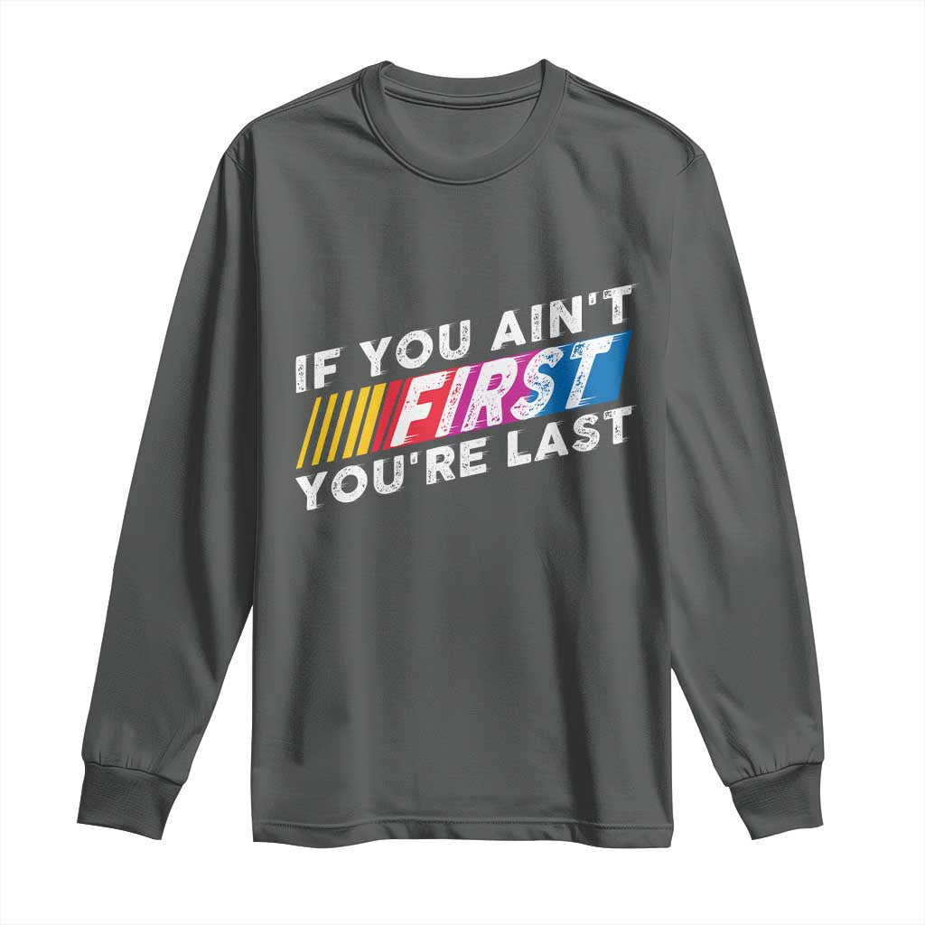 Funny Racing Long Sleeve Shirt If You Are Not First You Are Last - Wonder Print Shop