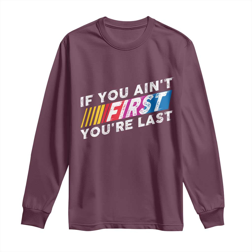 Funny Racing Long Sleeve Shirt If You Are Not First You Are Last - Wonder Print Shop