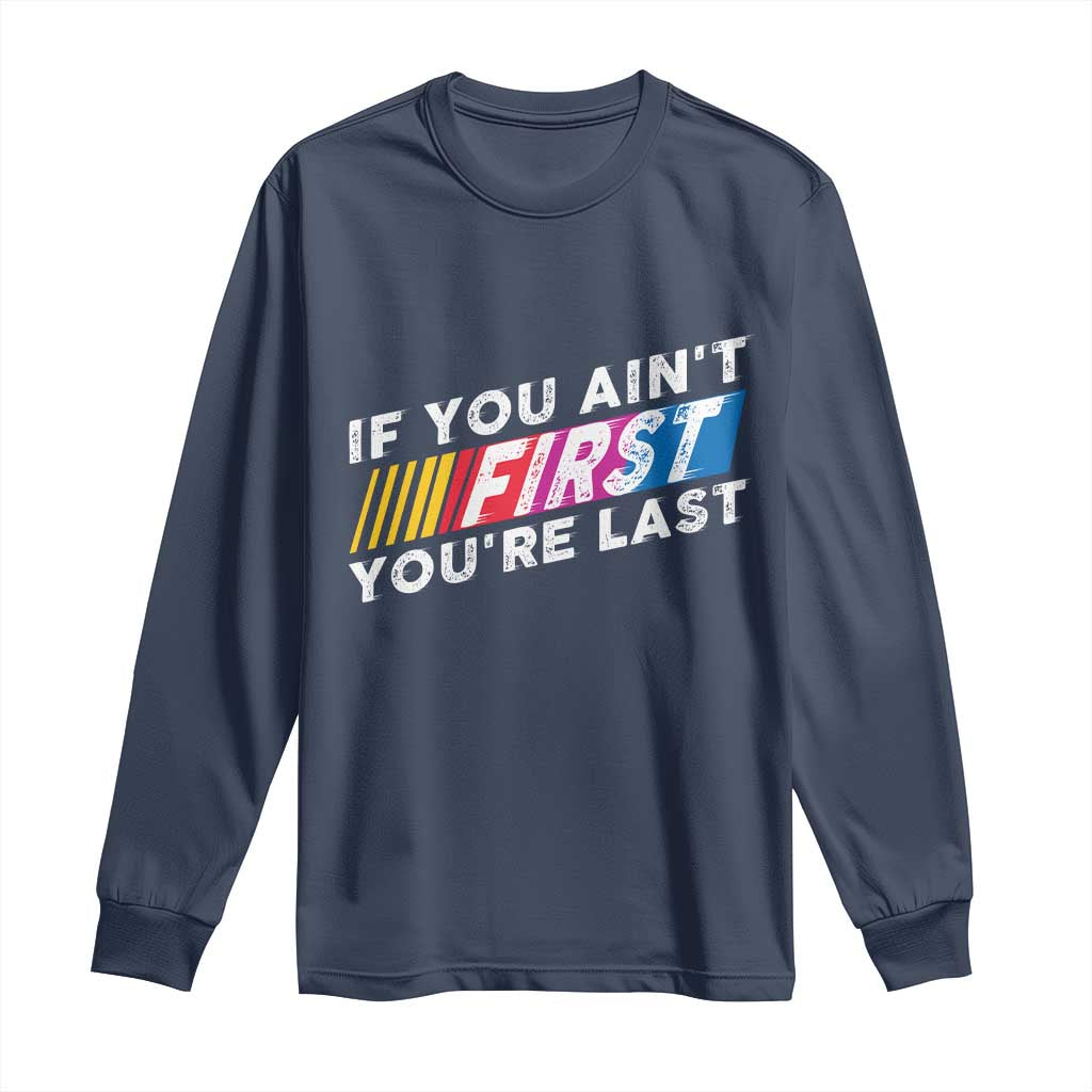 Funny Racing Long Sleeve Shirt If You Are Not First You Are Last - Wonder Print Shop
