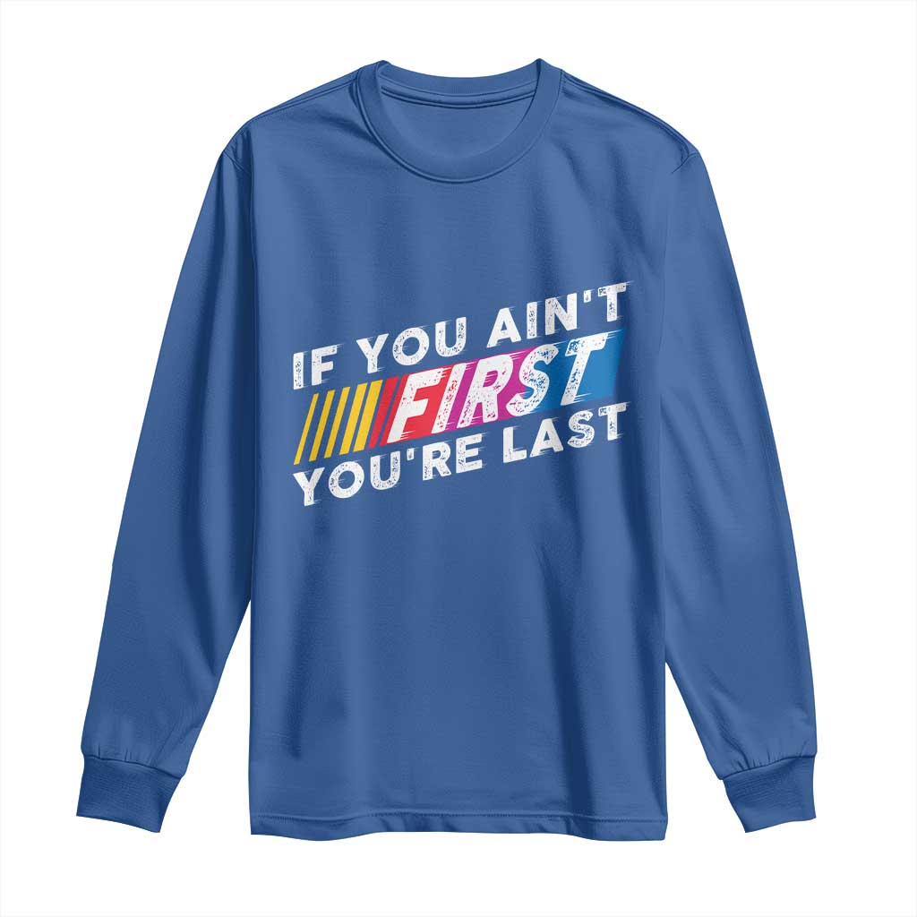 Funny Racing Long Sleeve Shirt If You Are Not First You Are Last - Wonder Print Shop