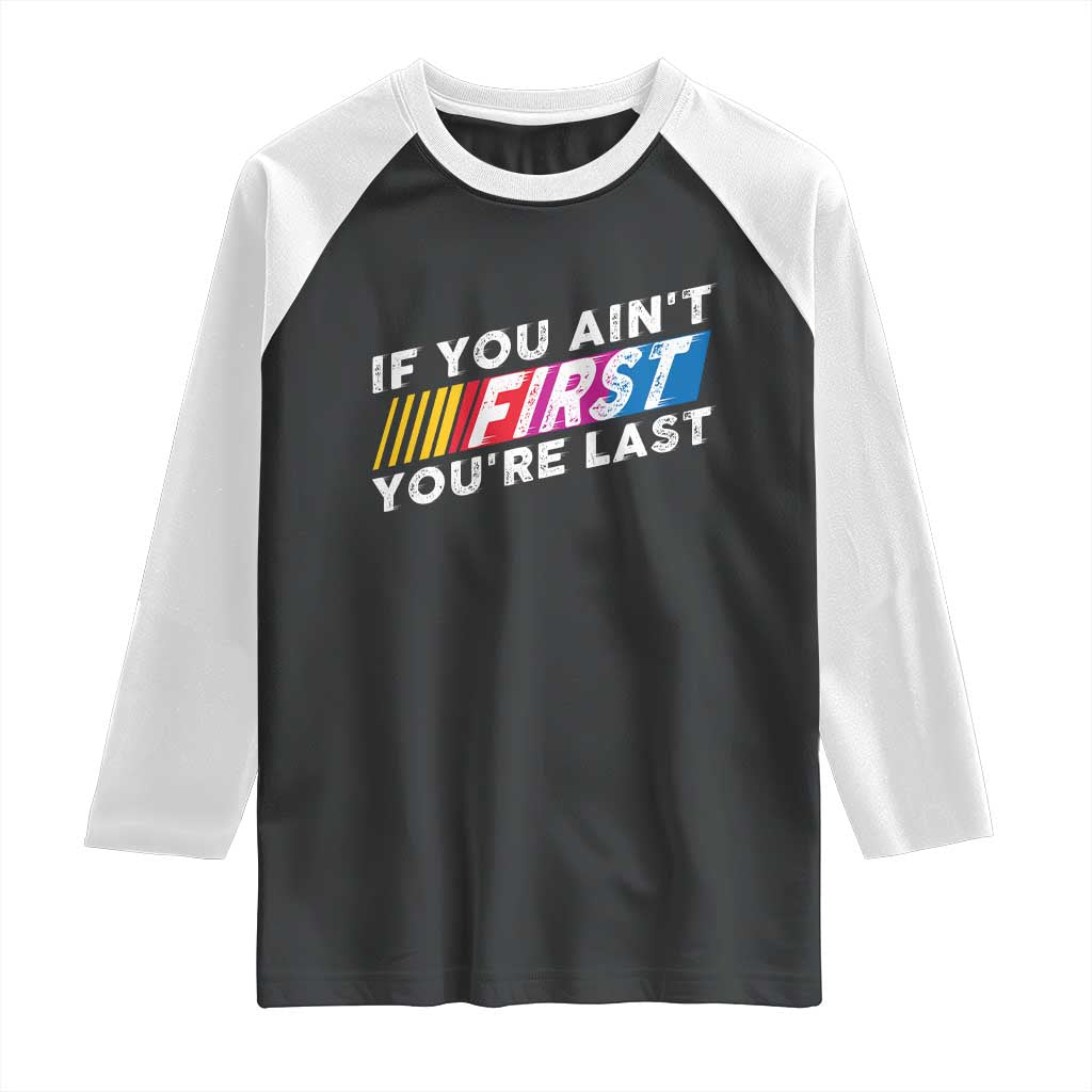 Funny Racing Raglan Shirt If You Are Not First You Are Last - Wonder Print Shop